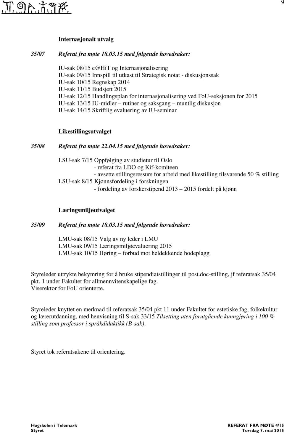 IU-sak 12/15 Handlingsplan for internasjonalisering ved FoU-seksjonen for 2015 IU-sak 13/15 IU-midler rutiner og saksgang muntlig diskusjon IU-sak 14/15 Skriftlig evaluering av IU-seminar