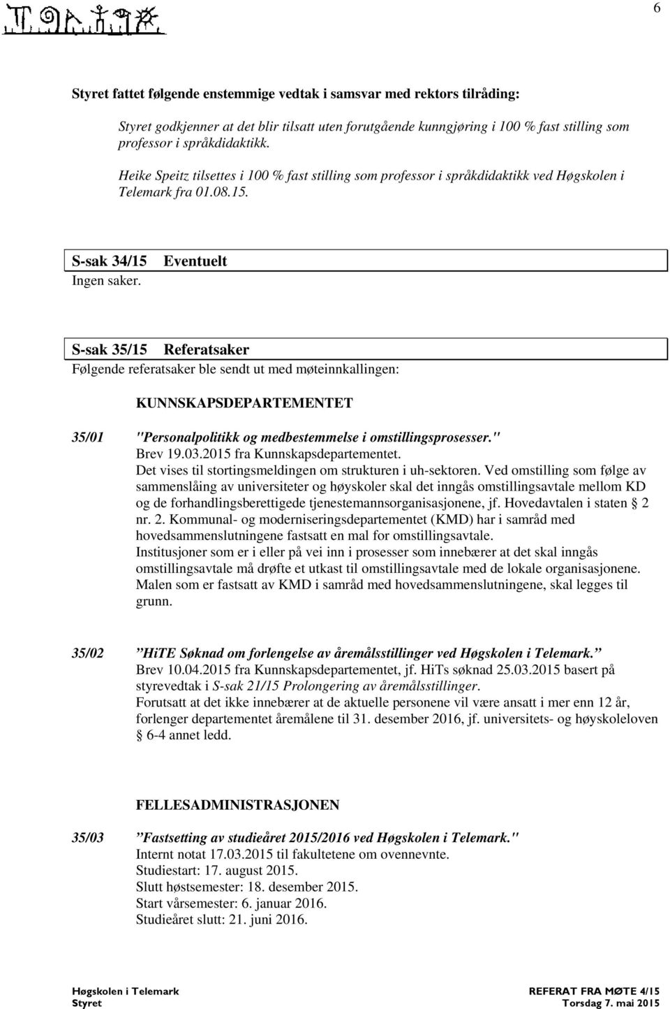 Eventuelt S-sak 35/15 Referatsaker Følgende referatsaker ble sendt ut med møteinnkallingen: KUNNSKAPSDEPARTEMENTET 35/01 "Personalpolitikk og medbestemmelse i omstillingsprosesser." Brev 19.03.