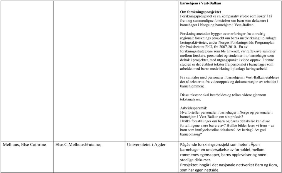 Forskningsmetoden bygger over erfaringer fra et treårig regionalt forsknings prosjekt om barns medvirkning i planlagte læringsaktiviteter, under Norges Forskningsråds Programplan for Praksisrettet