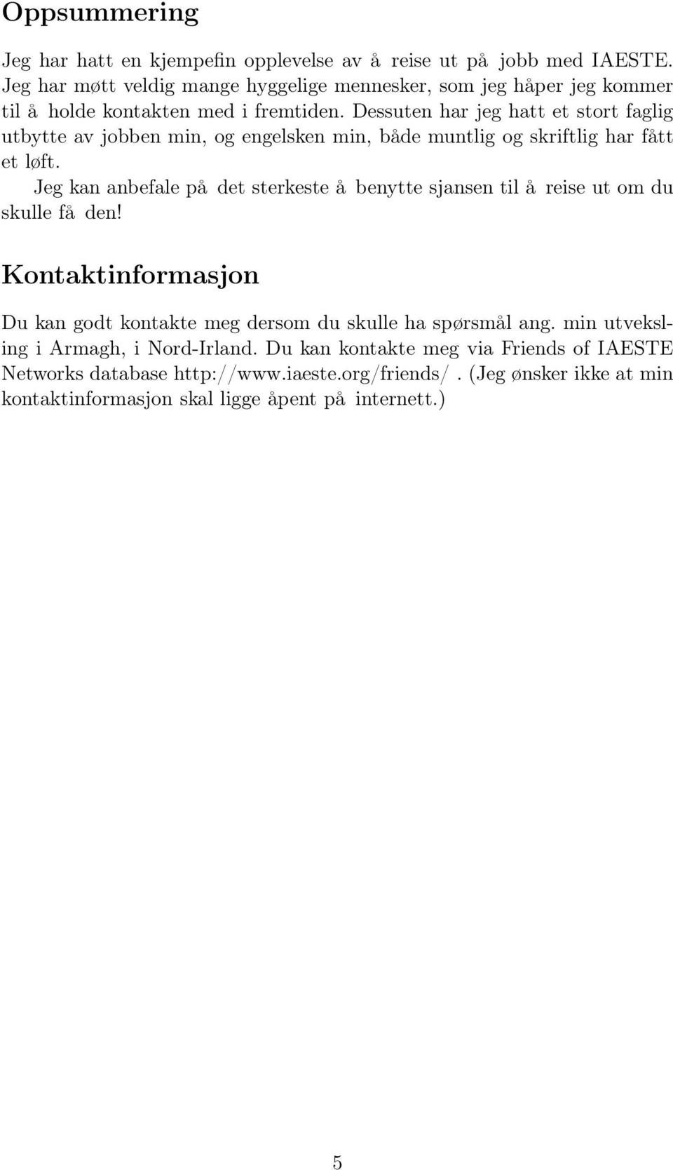 Dessuten har jeg hatt et stort faglig utbytte av jobben min, og engelsken min, både muntlig og skriftlig har fått et løft.