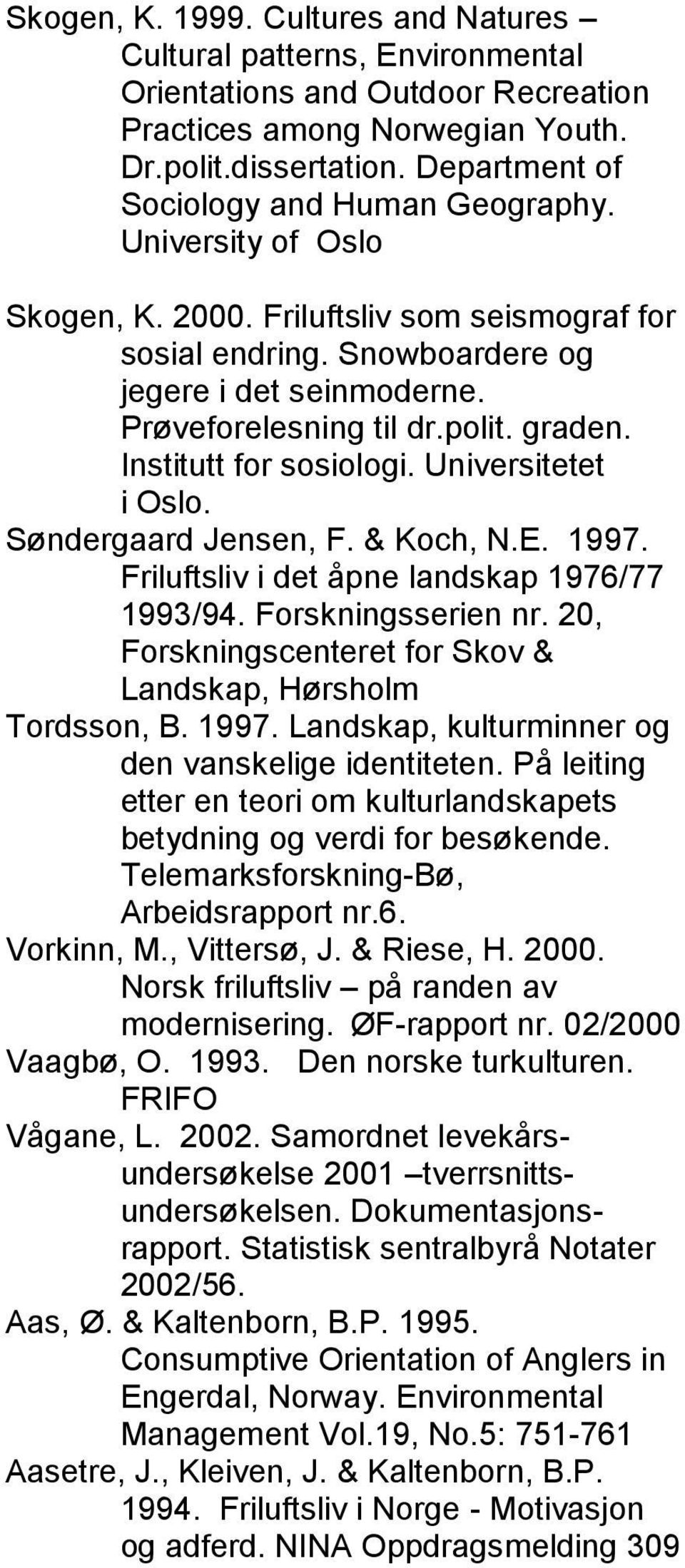 graden. Institutt for sosiologi. Universitetet i Oslo. Søndergaard Jensen, F. & Koch, N.E. 1997. Friluftsliv i det åpne landskap 1976/77 1993/94. Forskningsserien nr.