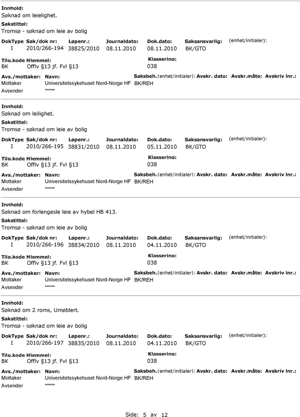 måte: Avskriv lnr.: Mottaker niversitetssykehuset Nord-Norge HF /REH ***** Søknad om forlengesle leie av hybel HB 413. Tromsø - søknad om leie av bolig 2010/266-196 38834/2010 /GTO Avs.