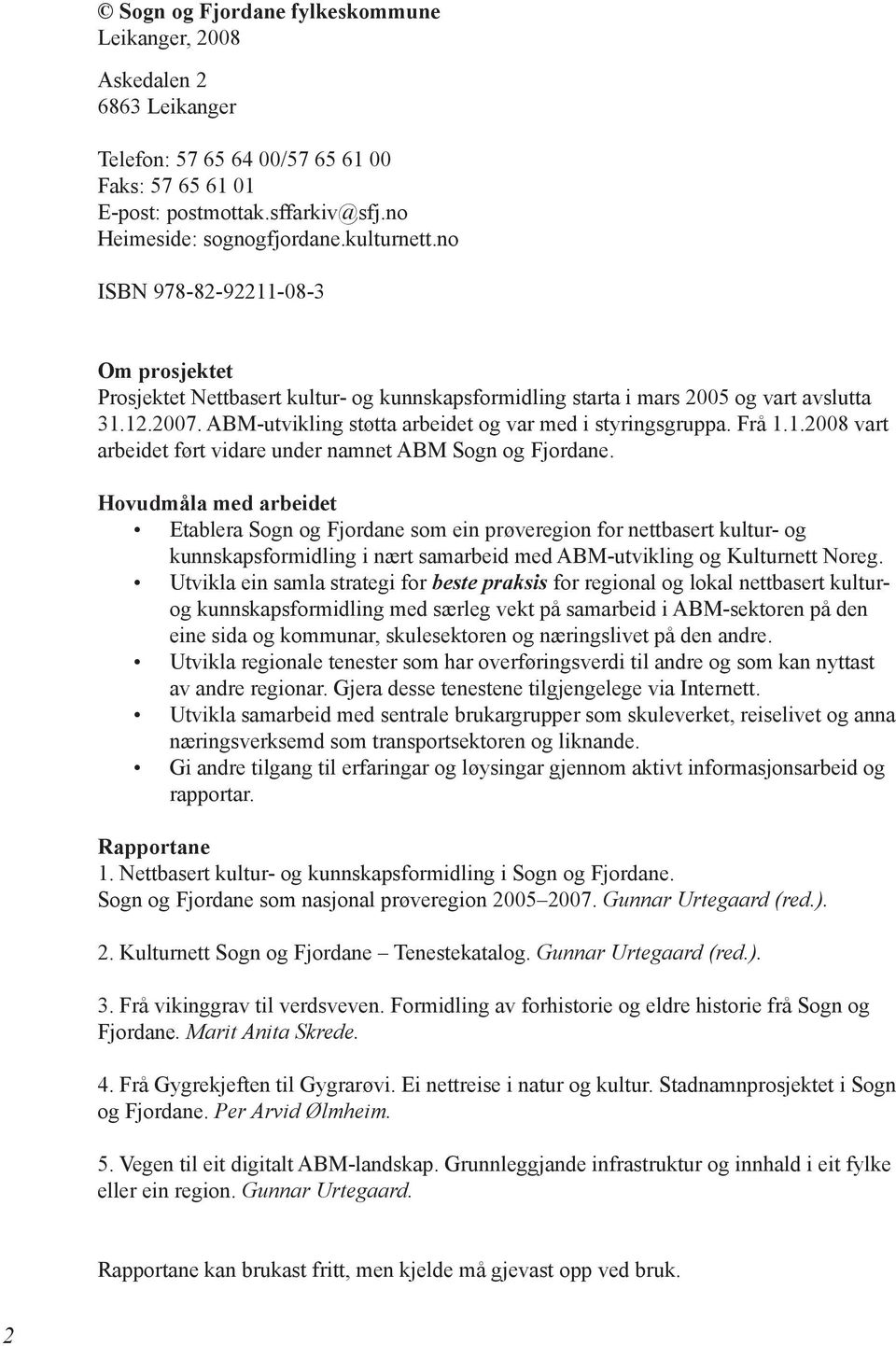 Frå 1.1.2008 vart arbeidet ført vidare under namnet ABM Sogn og Fjordane.