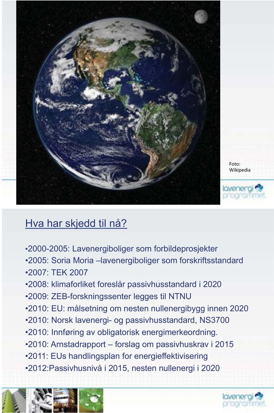 klimaforliket foreslår passivhusstandard i 2020 2009: ZEB-forskningssenter legges til NTNU 2010: EU: målsetning om nesten nullenergibygg