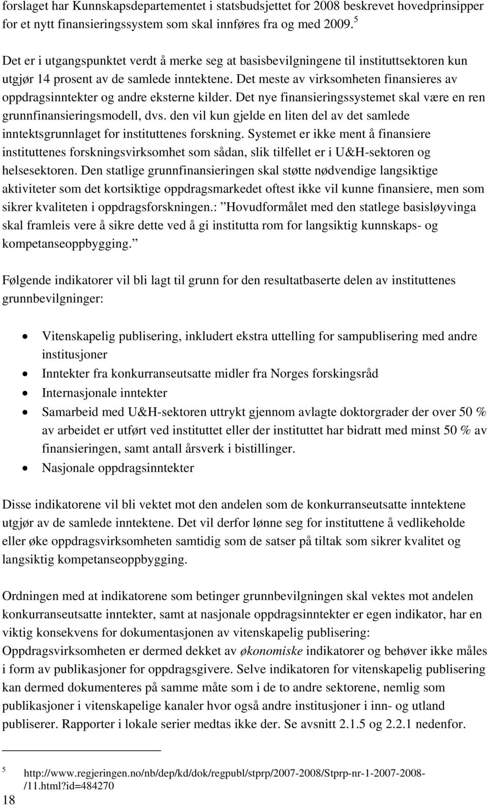 Det meste av virksomheten finansieres av oppdragsinntekter og andre eksterne kilder. Det nye finansieringssystemet skal være en ren grunnfinansieringsmodell, dvs.