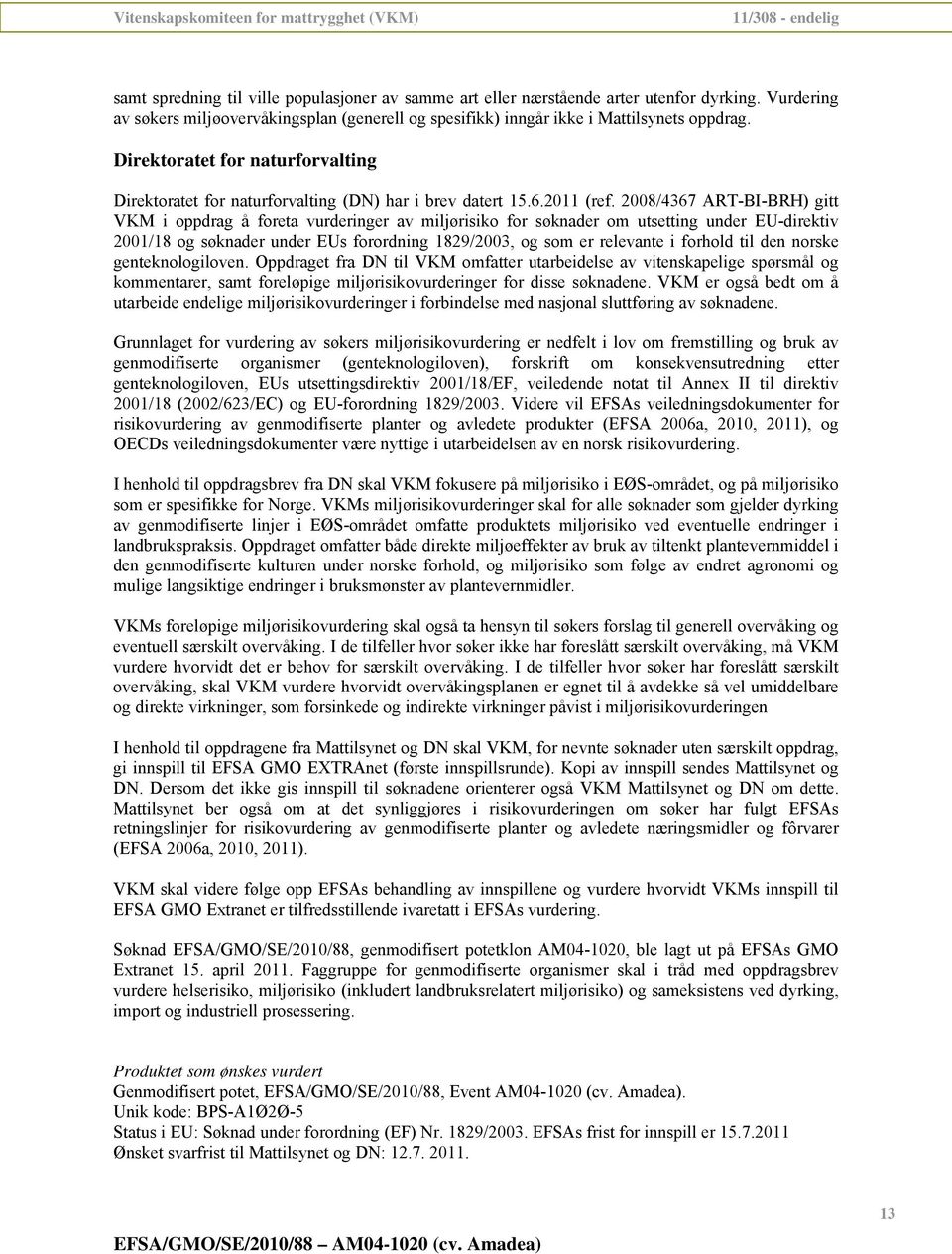 2008/4367 ART-BI-BRH) gitt VKM i oppdrag å foreta vurderinger av miljørisiko for søknader om utsetting under EU-direktiv 200/8 og søknader under EUs forordning 829/2003, og som er relevante i forhold