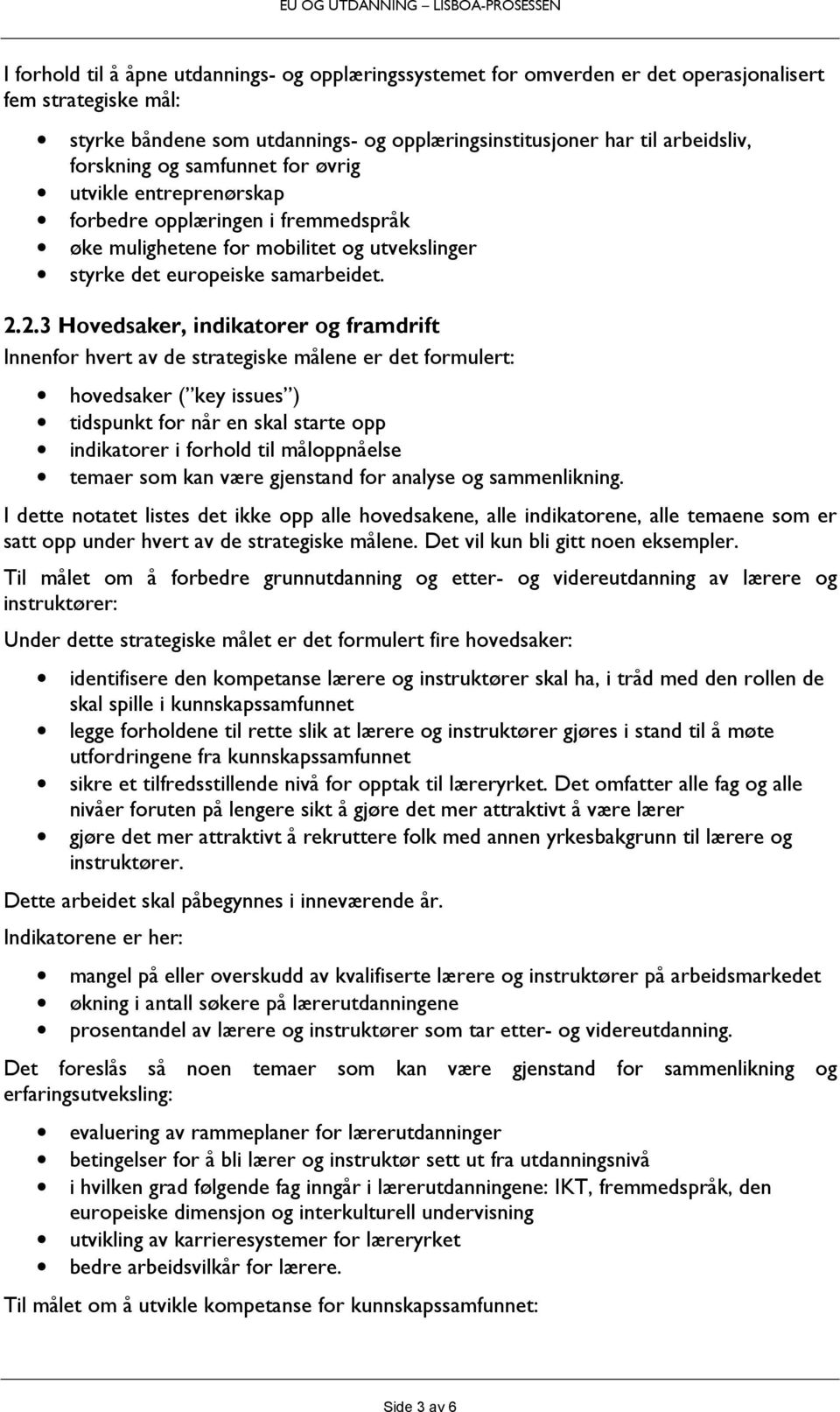 2.3 Hovedsaker, indikatorer og framdrift Innenfor hvert av de strategiske målene er det formulert: hovedsaker ( key issues ) tidspunkt for når en skal starte opp indikatorer i forhold til