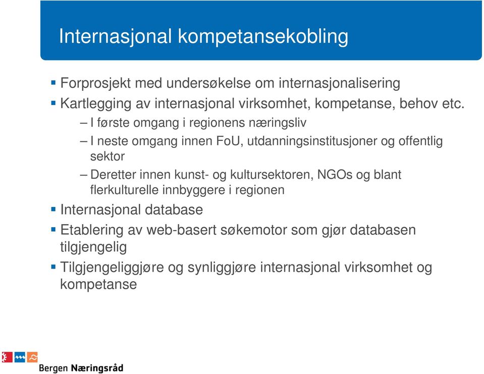 I første omgang i regionens næringsliv I neste omgang innen FoU, utdanningsinstitusjoner og offentlig sektor Deretter innen