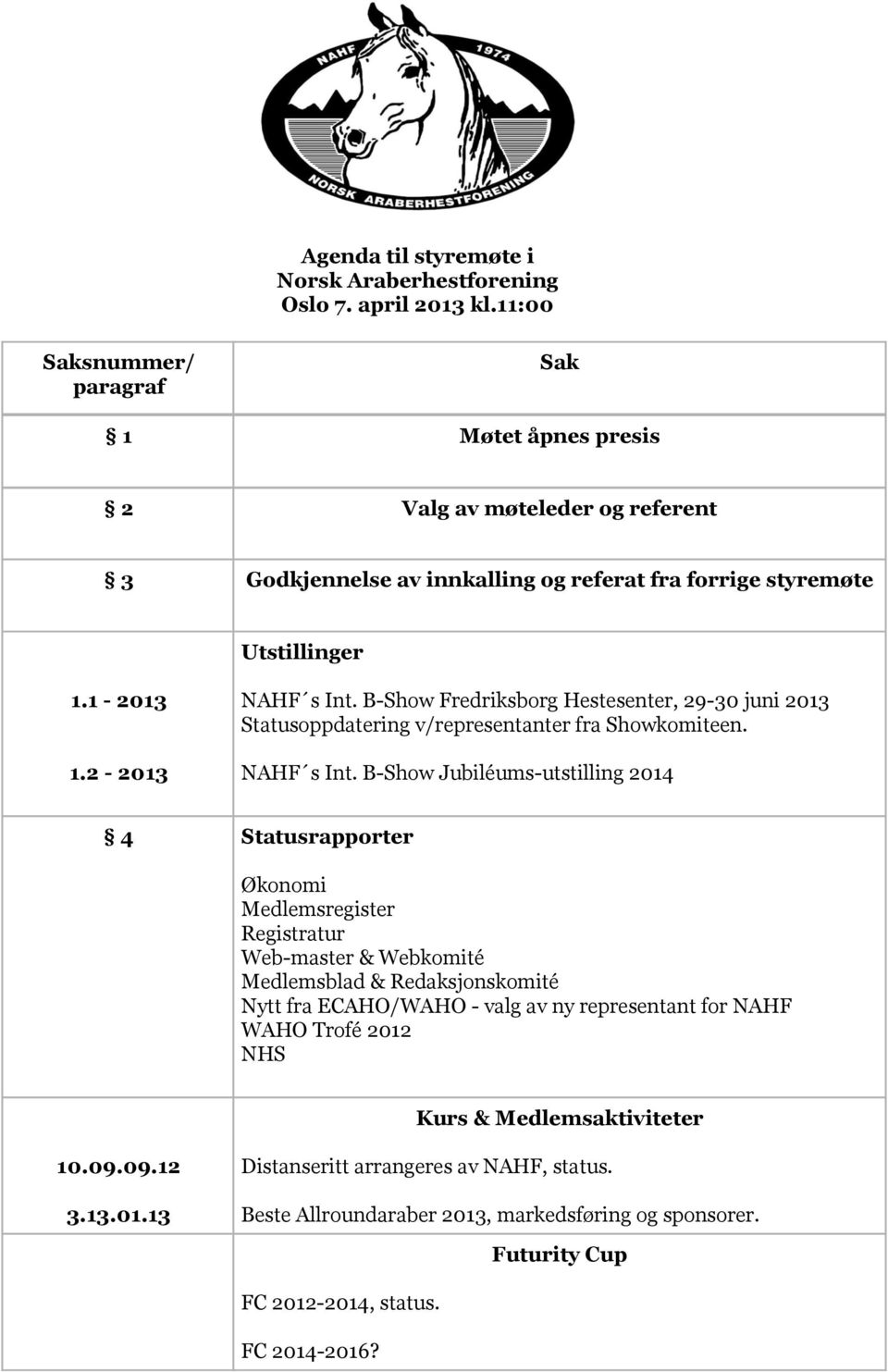 B-Show Jubiléums-utstilling 2014 Statusrapporter Økonomi Medlemsregister Registratur Web-master & Webkomité Medlemsblad & Redaksjonskomité Nytt fra ECAHO/WAHO - valg av ny representant for NAHF