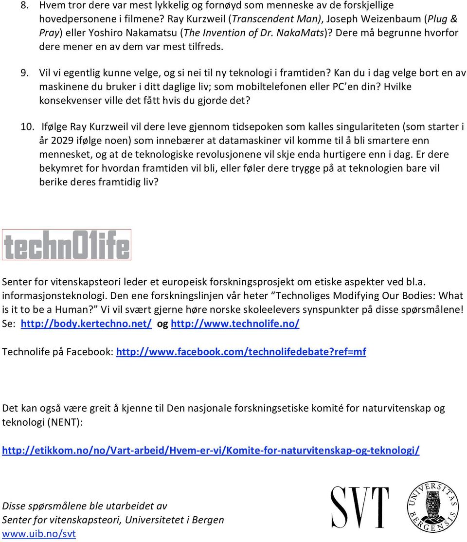 Kanduidagvelgebortenav maskinenedubrukeridittdagligeliv;sommobiltelefonenellerpc endin?hvilke konsekvenservilledetfåtthvisdugjordedet? 10.