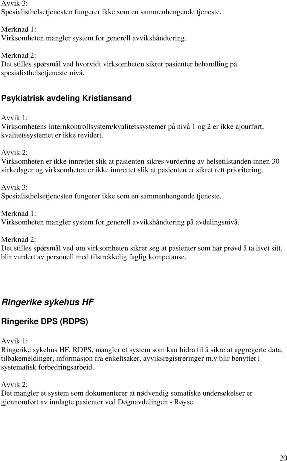 Psykiatrisk avdeling Kristiansand Virksomhetens internkontrollsystem/kvalitetssystemer på nivå 1 og 2 er ikke ajourført, kvalitetssystemet er ikke revidert.