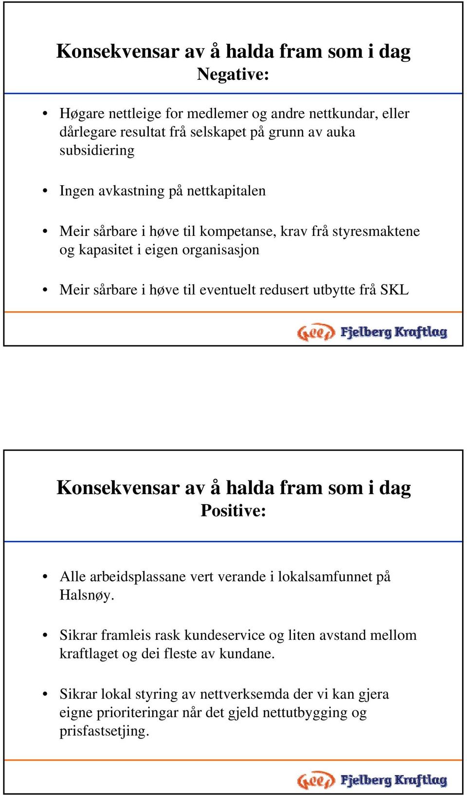 utbytte frå SKL 19 Konsekvensar av å halda fram som i dag Positive: Alle arbeidsplassane vert verande i lokalsamfunnet på Halsnøy.