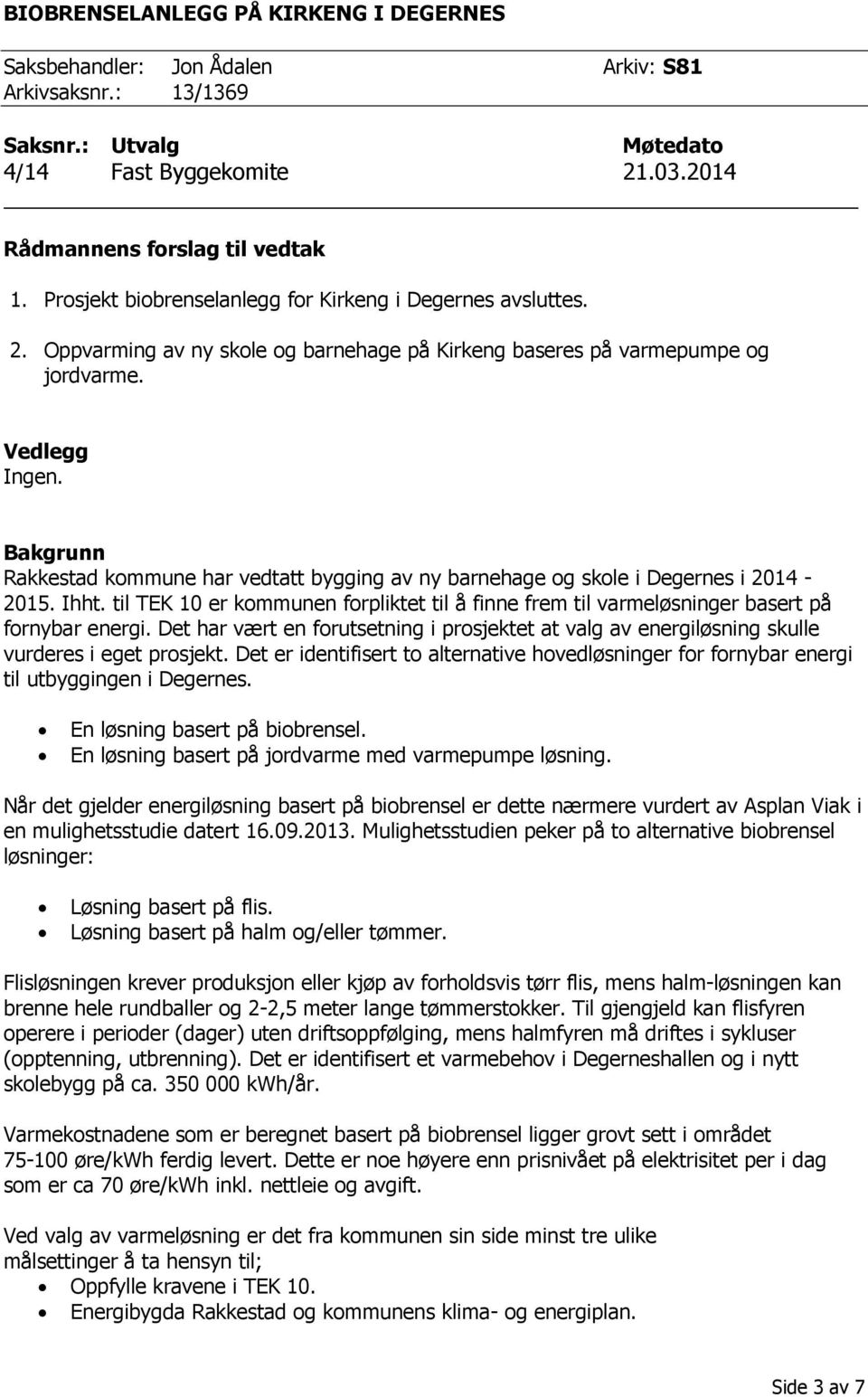 Bakgrunn Rakkestad kommune har vedtatt bygging av ny barnehage og skole i Degernes i 2014-2015. Ihht. til TEK 10 er kommunen forpliktet til å finne frem til varmeløsninger basert på fornybar energi.