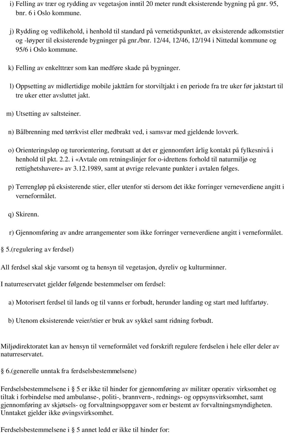 12/44, 12/46, 12/194 i Nittedal kommune og 95/6 i Oslo kommune. k) Felling av enkelttrær som kan medføre skade på bygninger.