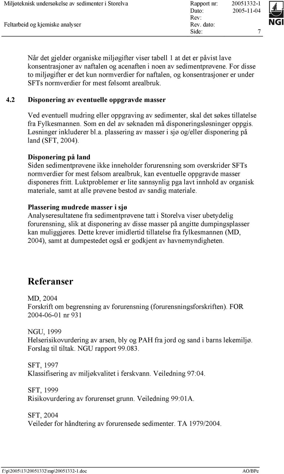 2 Disponering av eventuelle oppgravde masser Ved eventuell mudring eller oppgraving av sedimenter, skal det søkes tillatelse fra Fylkesmannen. Som en del av søknaden må disponeringsløsninger oppgis.