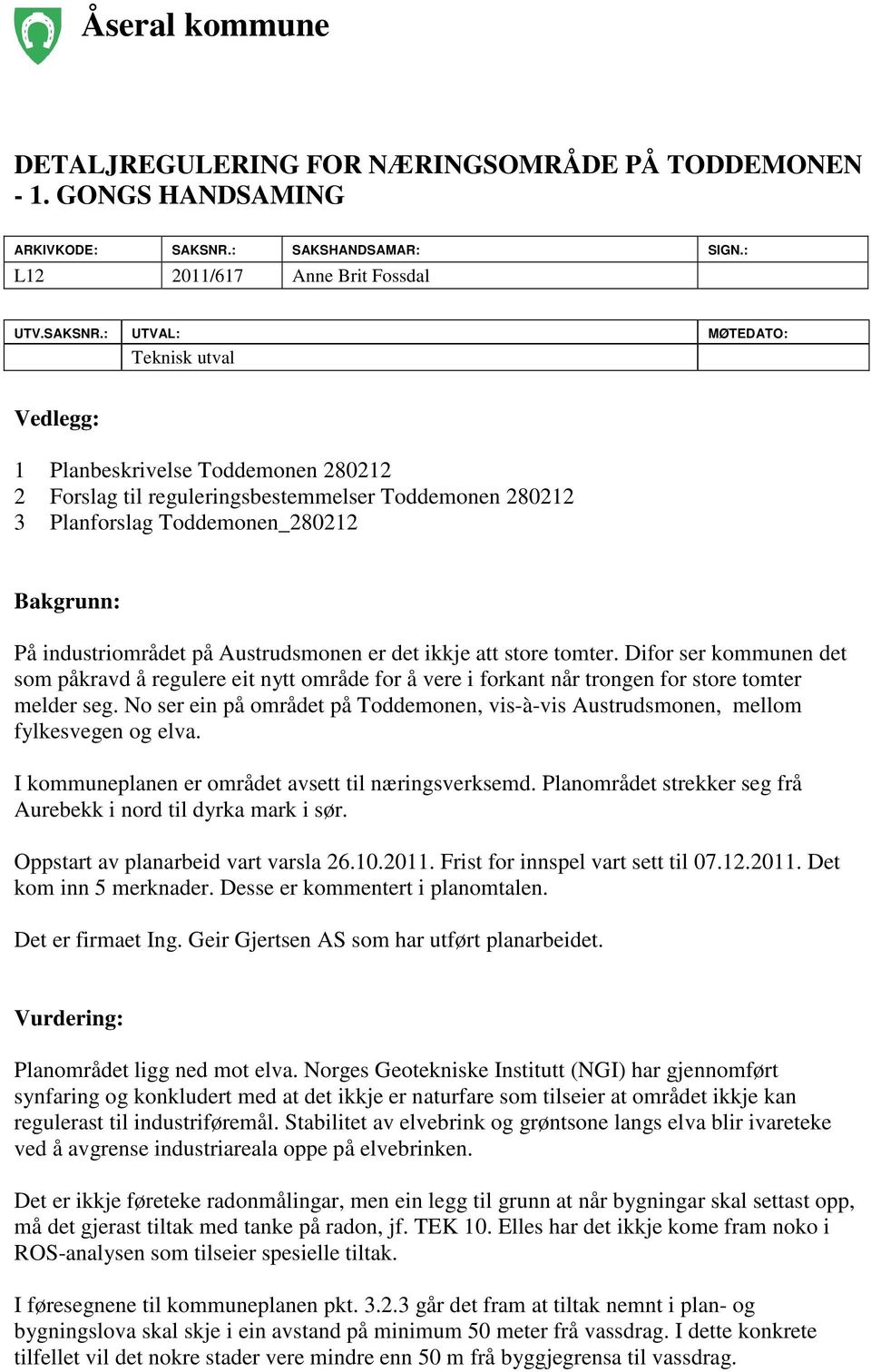 : UTVAL: MØTEDATO: Teknisk utval Vedlegg: 1 Planbeskrivelse Toddemonen 280212 2 Forslag til reguleringsbestemmelser Toddemonen 280212 3 Planforslag Toddemonen_280212 Bakgrunn: På industriområdet på