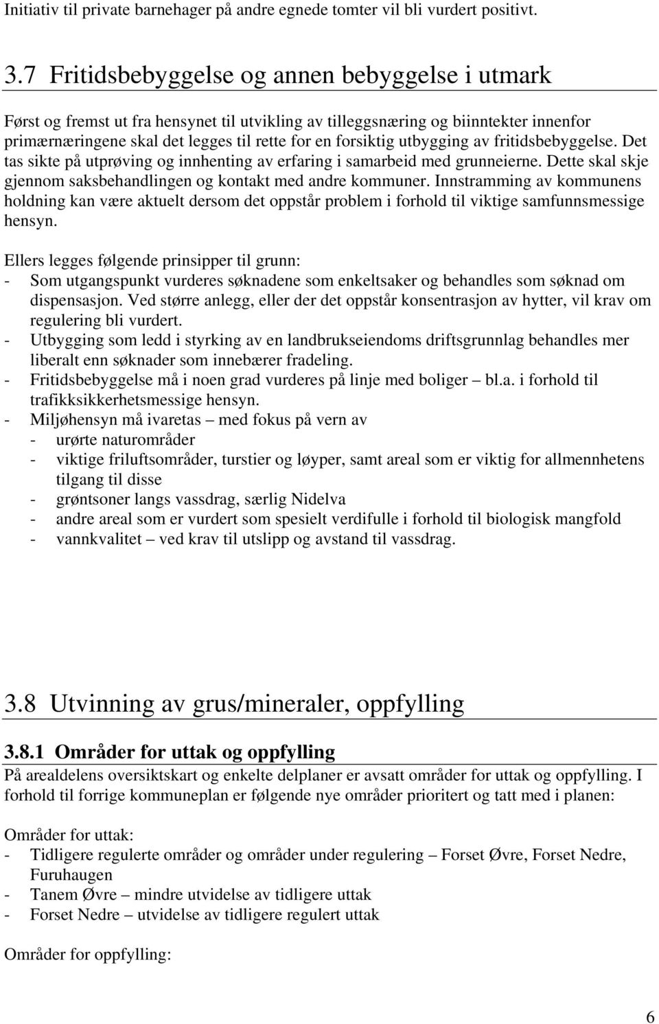 utbygging av fritidsbebyggelse. Det tas sikte på utprøving og innhenting av erfaring i samarbeid med grunneierne. Dette skal skje gjennom saksbehandlingen og kontakt med andre kommuner.