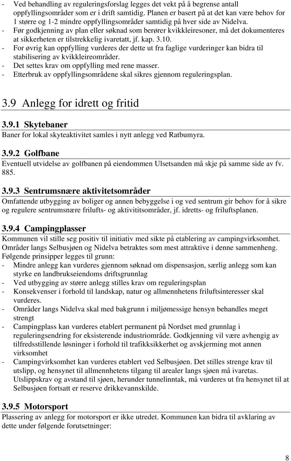 - Før godkjenning av plan eller søknad som berører kvikkleiresoner, må det dokumenteres at sikkerheten er tilstrekkelig ivaretatt, jf. kap. 3.10.