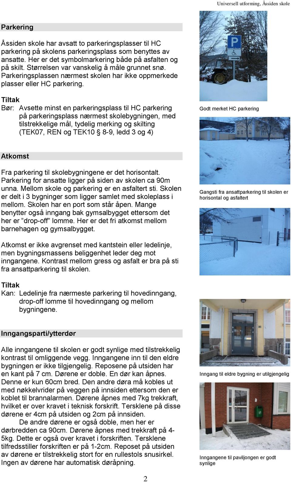 Bør: Avsette minst en parkeringsplass til HC parkering på parkeringsplass nærmest skolebygningen, med tilstrekkelige mål, tydelig merking og skilting (TEK07, REN og TEK10 8-9, ledd 3 og 4) Godt