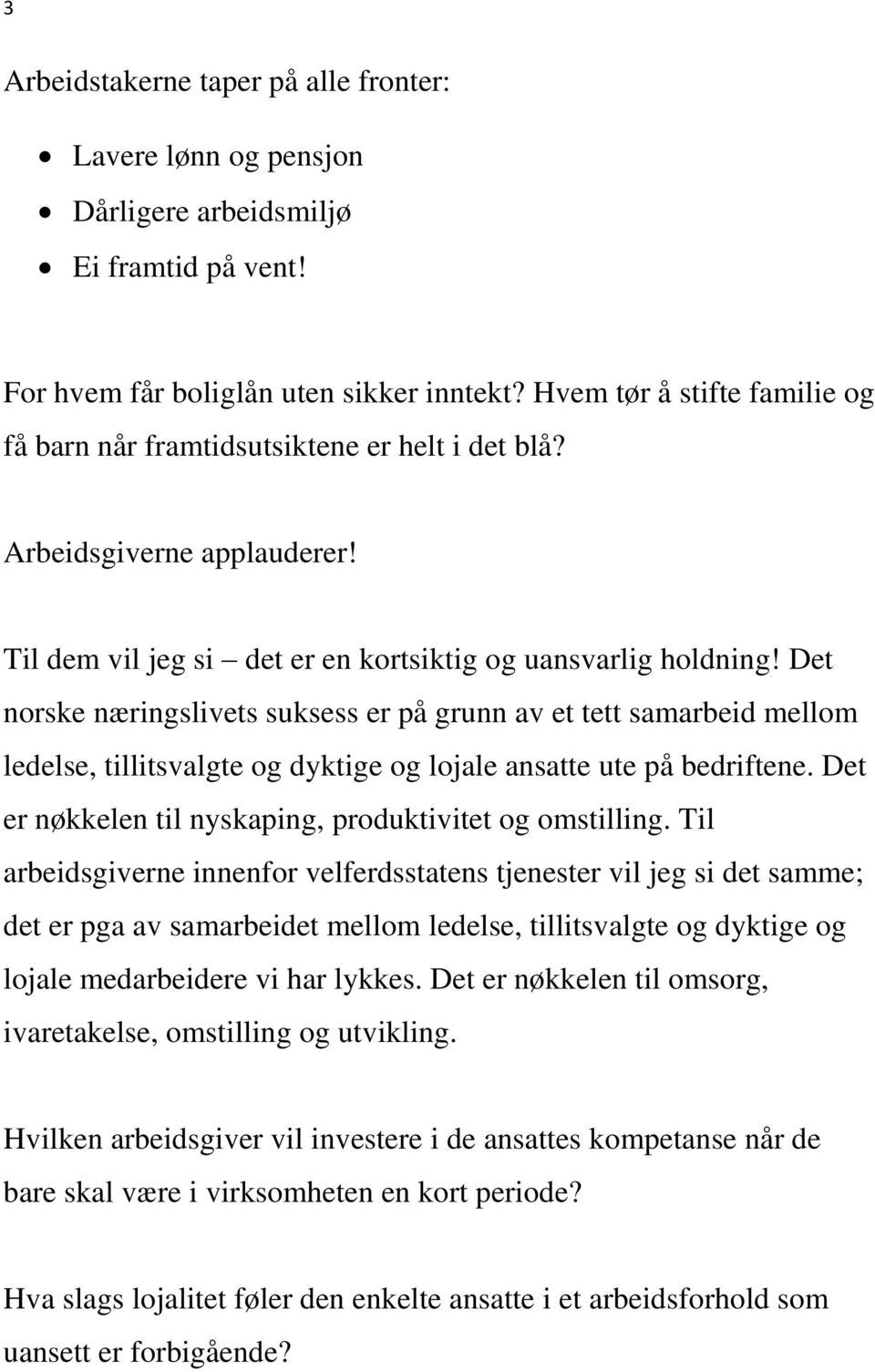 Det norske næringslivets suksess er på grunn av et tett samarbeid mellom ledelse, tillitsvalgte og dyktige og lojale ansatte ute på bedriftene.