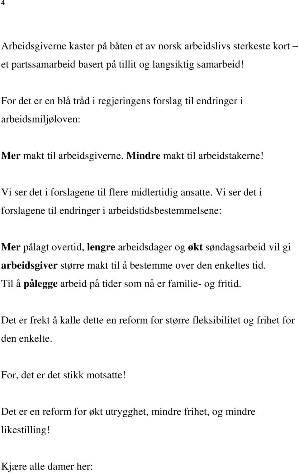 Vi ser det i forslagene til endringer i arbeidstidsbestemmelsene: Mer pålagt overtid, lengre arbeidsdager og økt søndagsarbeid vil gi arbeidsgiver større makt til å bestemme over den enkeltes tid.