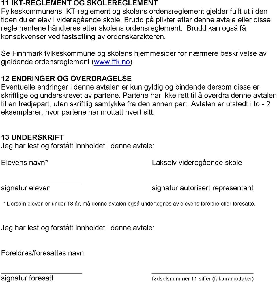 Se Finnmark fylkeskommune og skolens hjemmesider for nærmere beskrivelse av gjeldende ordensreglement (www.ffk.