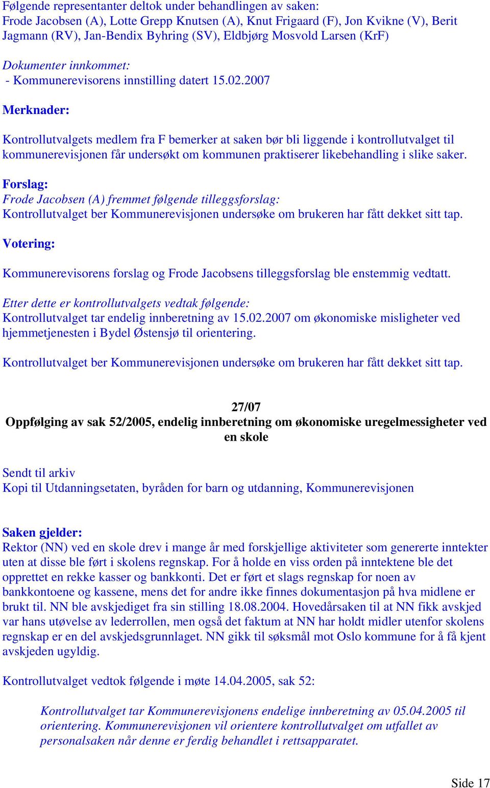 Forslag: Frode Jacobsen (A) fremmet følgende tilleggsforslag: Kontrollutvalget ber Kommunerevisjonen undersøke om brukeren har fått dekket sitt tap.