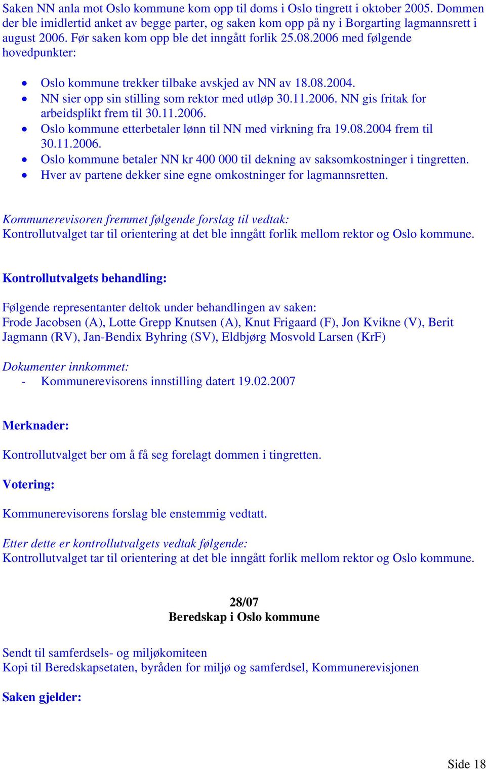 11.2006. Oslo kommune etterbetaler lønn til NN med virkning fra 19.08.2004 frem til 30.11.2006. Oslo kommune betaler NN kr 400 000 til dekning av saksomkostninger i tingretten.