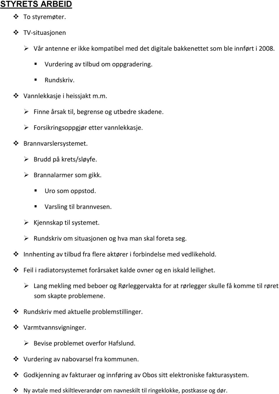 Varsling til brannvesen. Kjennskap til systemet. Rundskriv om situasjonen og hva man skal foreta seg. Innhenting av tilbud fra flere aktører i forbindelse med vedlikehold.