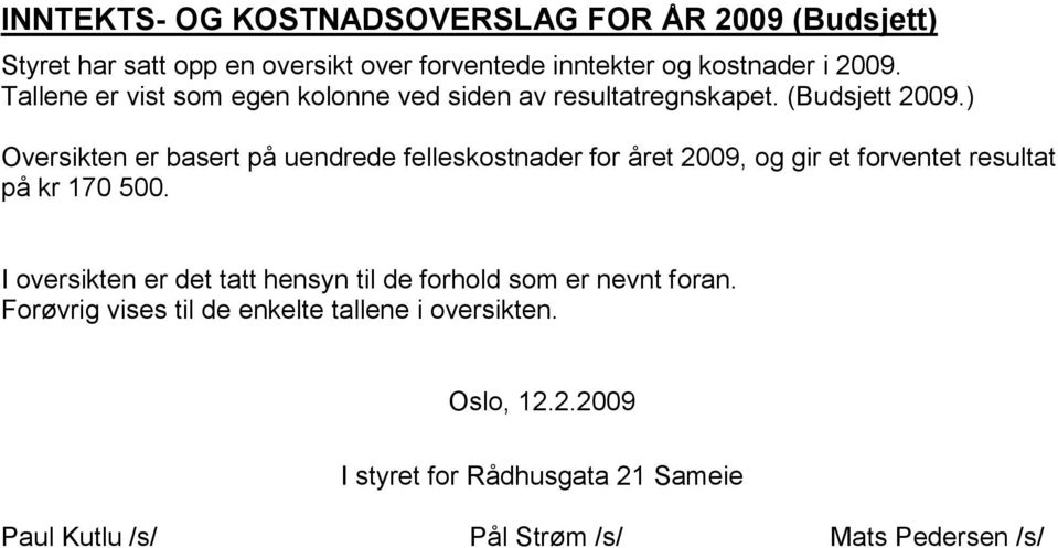 ) Oversikten er basert på uendrede felleskostnader for året 2009, og gir et forventet resultat på kr 170 500.