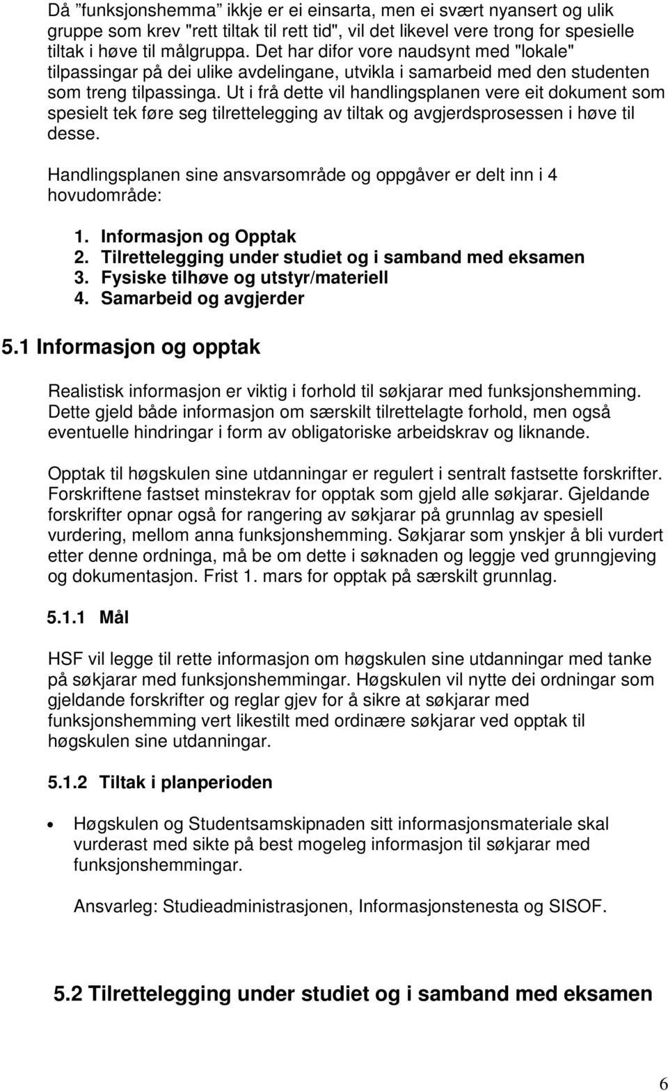 Ut i frå dette vil handlingsplanen vere eit dokument som spesielt tek føre seg tilrettelegging av tiltak og avgjerdsprosessen i høve til desse.