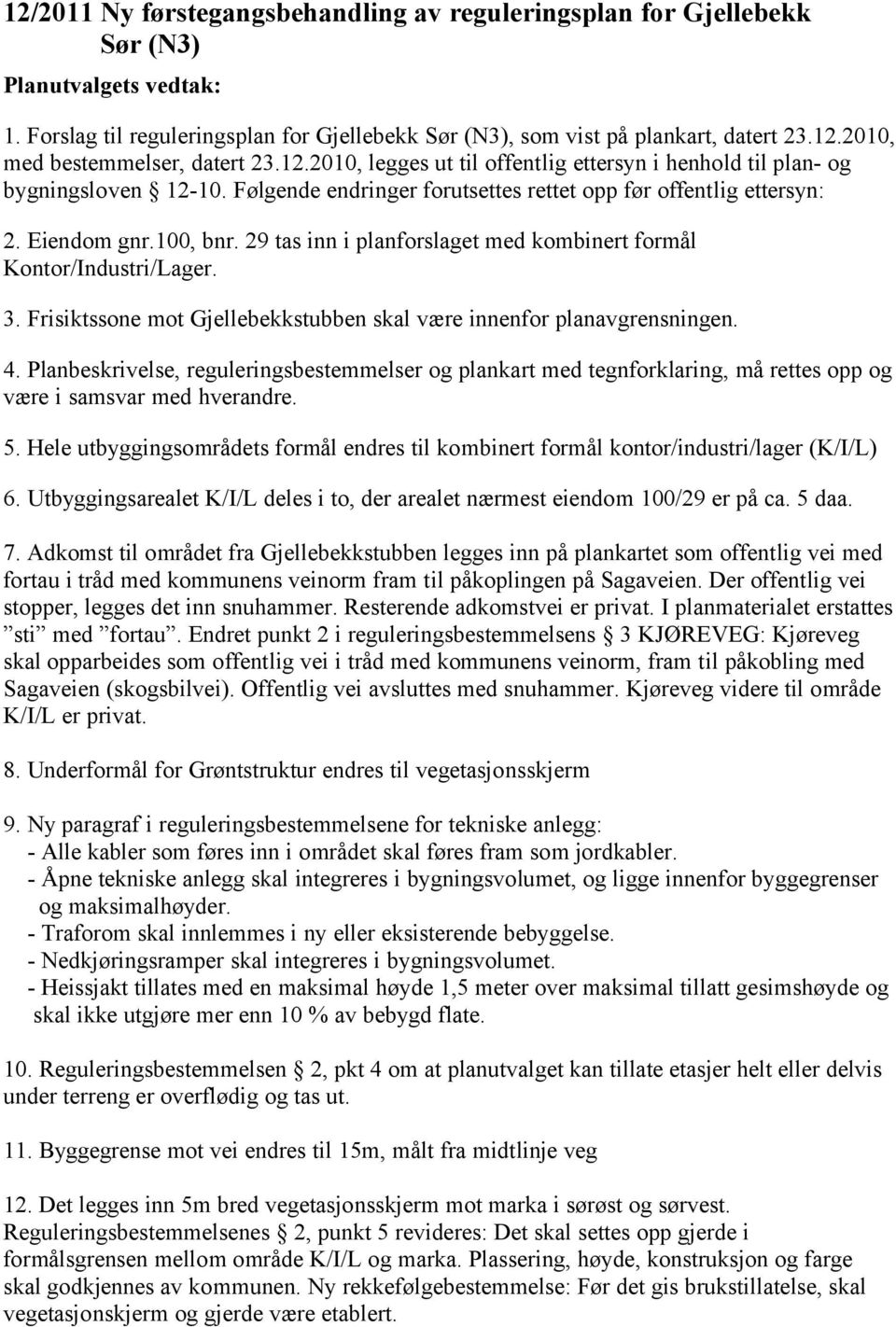 29 tas inn i planforslaget med kombinert formål Kontor/Industri/Lager. 3. Frisiktssone mot Gjellebekkstubben skal være innenfor planavgrensningen. 4.