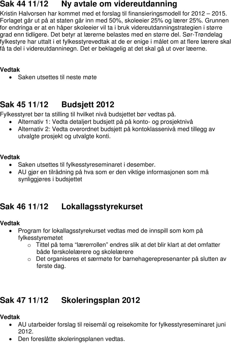 Sør-Trøndelag fylkestyre har uttalt i et fylkesstyrevedtak at de er enige i målet om at flere lærere skal få ta del i videreutdanninegn. Det er beklagelig at det skal gå ut over læerne.