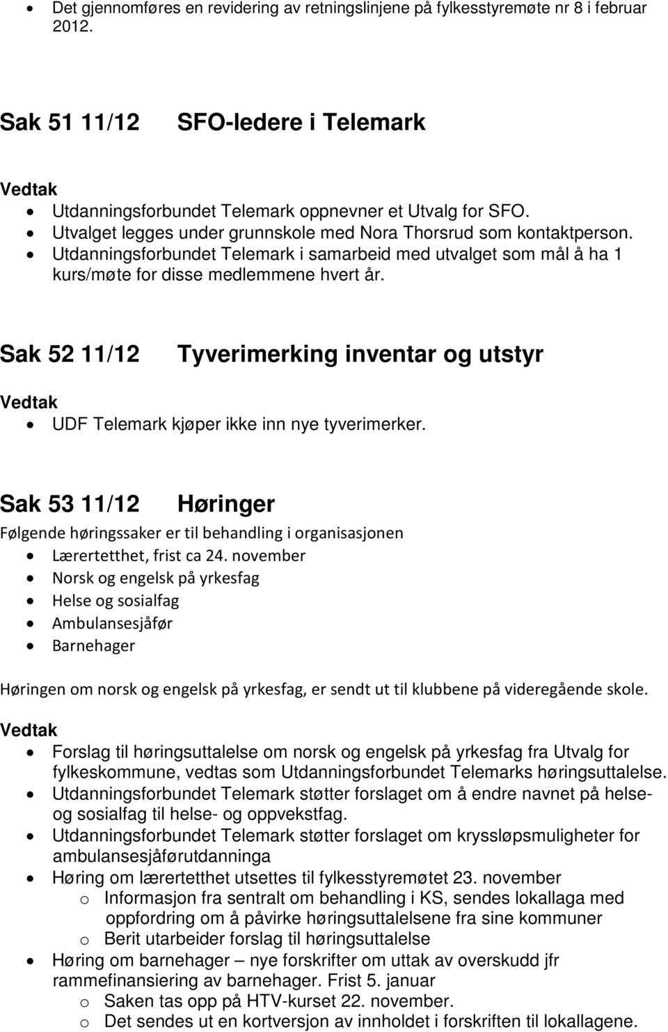Sak 52 11/12 Tyverimerking inventar og utstyr UDF Telemark kjøper ikke inn nye tyverimerker. Sak 53 11/12 Høringer Følgende høringssaker er til behandling i organisasjonen Lærertetthet, frist ca 24.