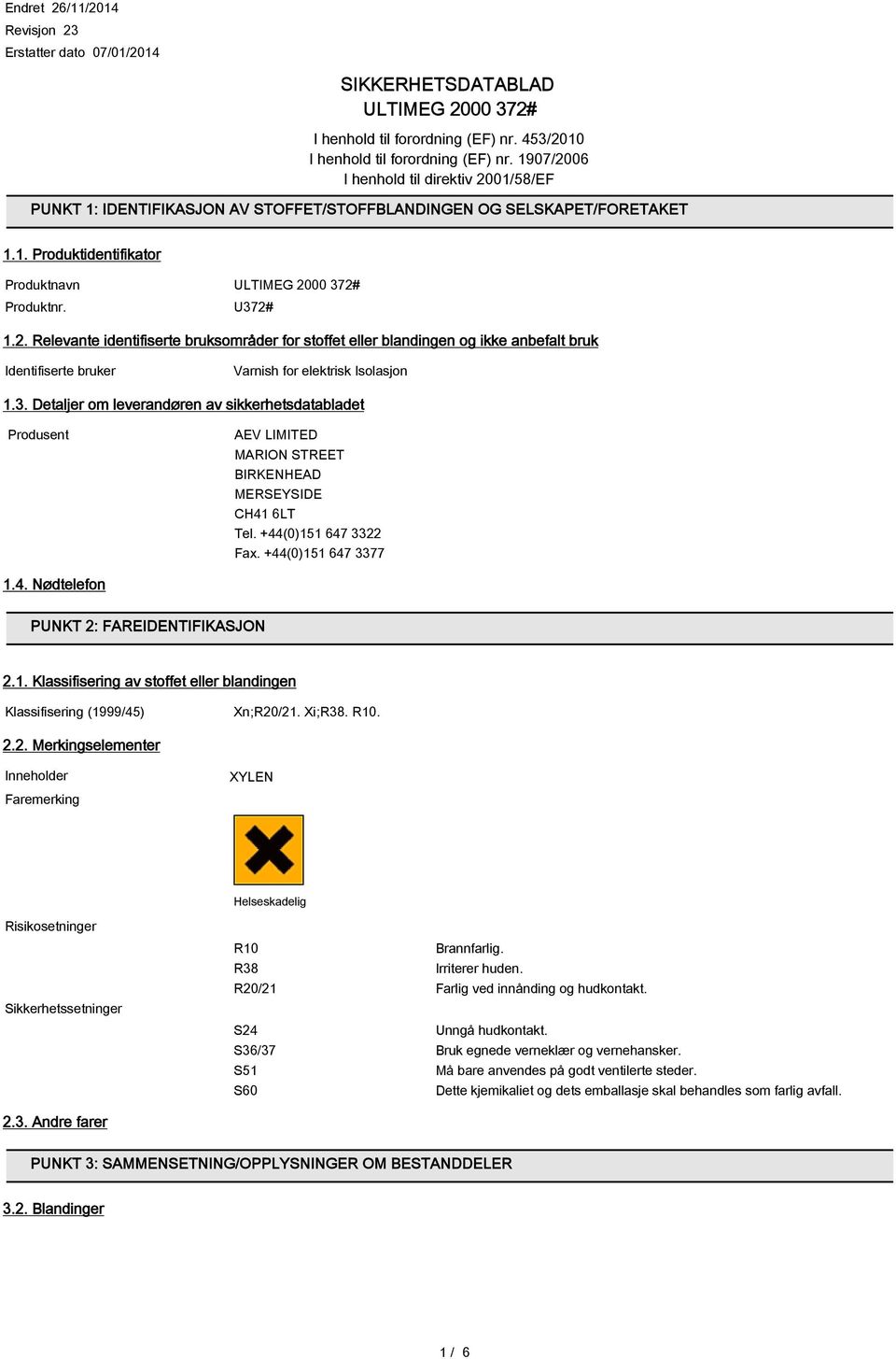 3. Detaljer om leverandøren av sikkerhetsdatabladet Produsent AEV LIMITED MARION STREET BIRKENHEAD MERSEYSIDE CH41 6LT Tel. +44(0)151 647 3322 Fax. +44(0)151 647 3377 1.4. Nødtelefon PUNKT 2: FAREIDENTIFIKASJON 2.