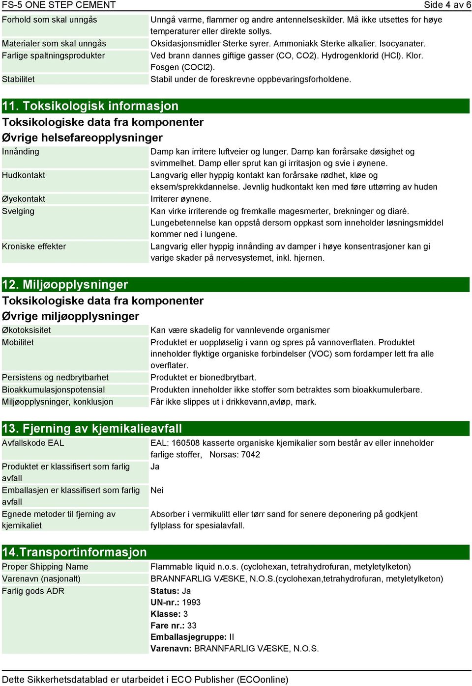 Miljøopplysninger Toksikologiske data fra komponenter Øvrige miljøopplysninger Økotoksisitet Mobilitet Persistens og nedbrytbarhet Bioakkumulasjonspotensial Miljøopplysninger, konklusjon 13.