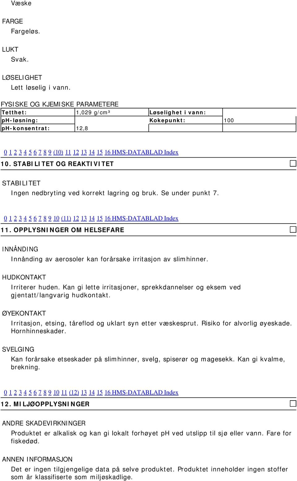 STABILITET OG REAKTIVITET STABILITET Ingen nedbryting ved korrekt lagring og bruk. Se under punkt 7. 0 1 2 3 4 5 6 7 8 9 10 (11) 12 13 14 15 16 HMS-DATABLAD Index 11.