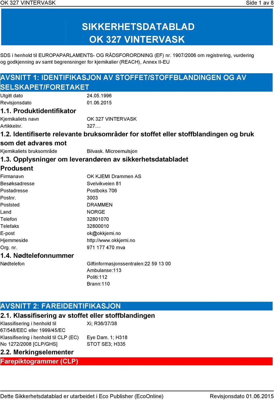 dato 24.05.1996 Revisjonsdato 01.06.2015 1.1. Produktidentifikator Kjemikaliets navn OK 327 VINTERVASK Artikkelnr. 327... 1.2. Identifiserte relevante bruksområder for stoffet eller stoffblandingen og bruk som det advares mot Kjemikaliets bruksområde Bilvask.