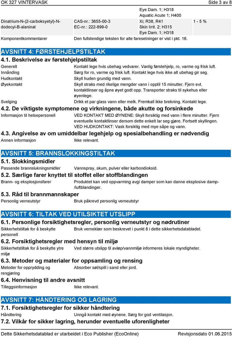 Vanlig førstehjelp, ro, varme og frisk luft. Innånding Sørg for ro, varme og frisk luft. Kontakt lege hvis ikke alt ubehag gir seg. Hudkontakt Skyll huden grundig med vann.