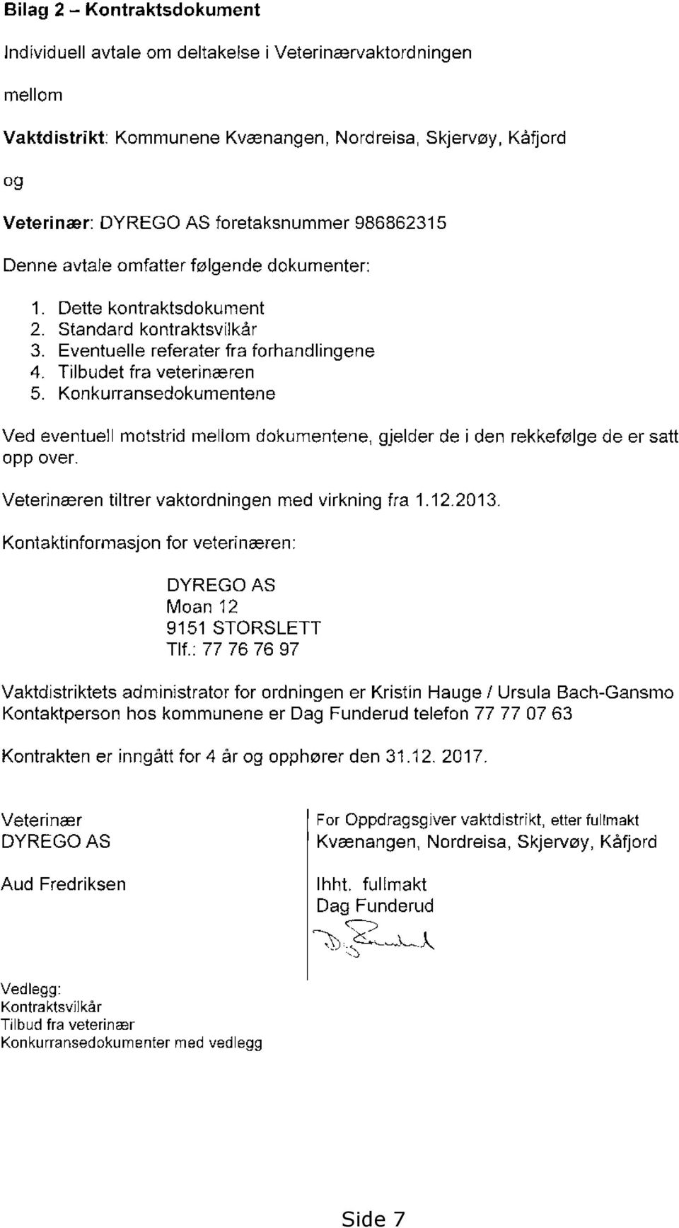 eventuell motstrid mellom dokumentene, opp over. gjelder de i den rekkefølge de er satt Veterinæren tiltrer vaktordningen med virkning fra 1.12.2013.