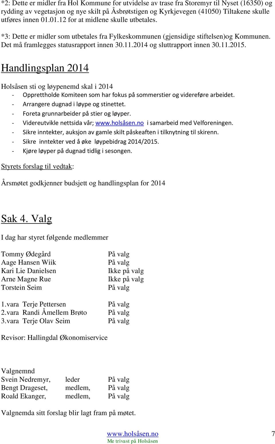 2014 og sluttrapport innen 30.11.2015. Handlingsplan 2014 Holsåsen sti og løypenemd skal i 2014 - Opprettholde Komiteen som har fokus på sommerstier og videreføre arbeidet.