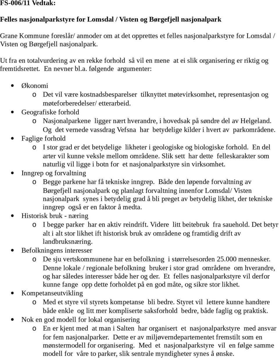 Geografiske forhold o Nasjonalparkene ligger nært hverandre, i hovedsak på søndre del av Helgeland. Og det vernede vassdrag Vefsna har betydelige kilder i hvert av parkområdene.