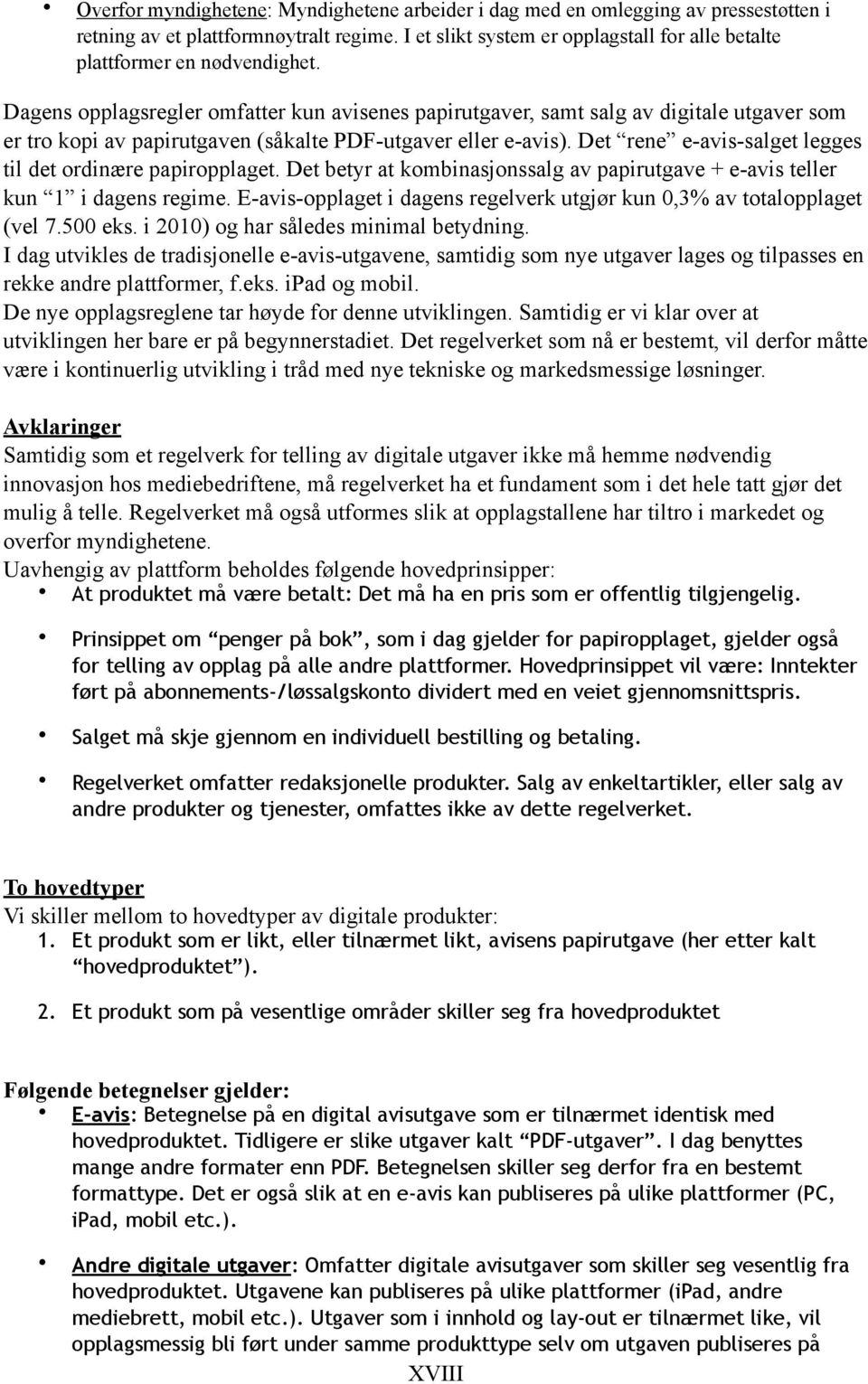 Dagens opplagsregler omfatter kun avisenes papirutgaver, samt salg av digitale utgaver som er tro kopi av papirutgaven (såkalte PDF-utgaver eller e-avis).