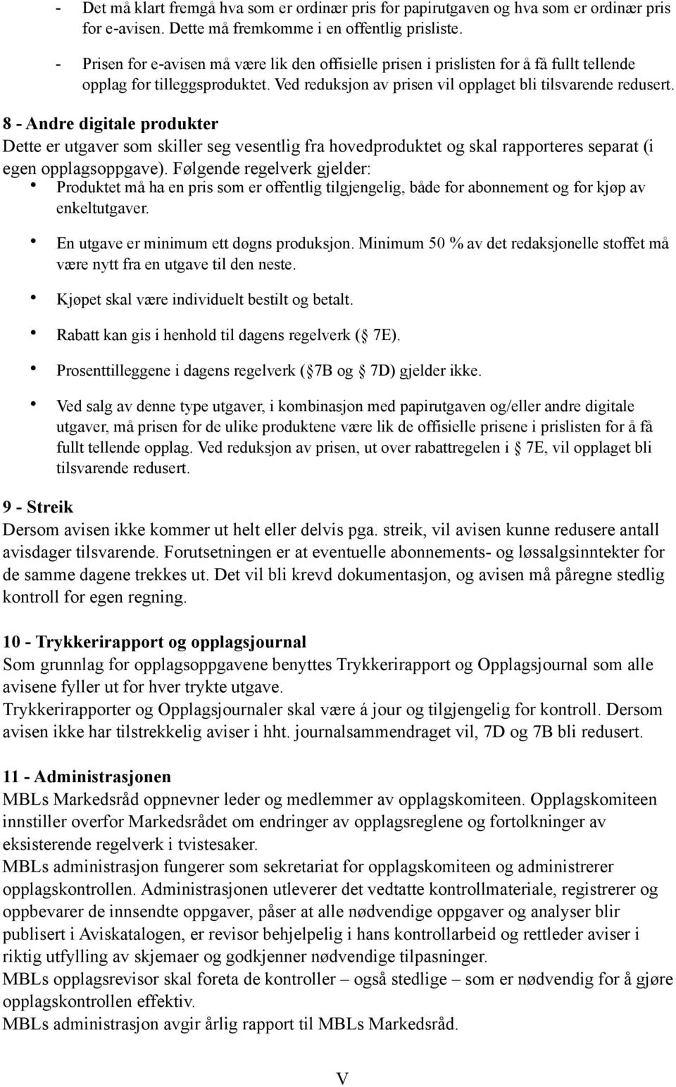 8 - Andre digitale produkter Dette er utgaver som skiller seg vesentlig fra hovedproduktet og skal rapporteres separat (i egen opplagsoppgave).