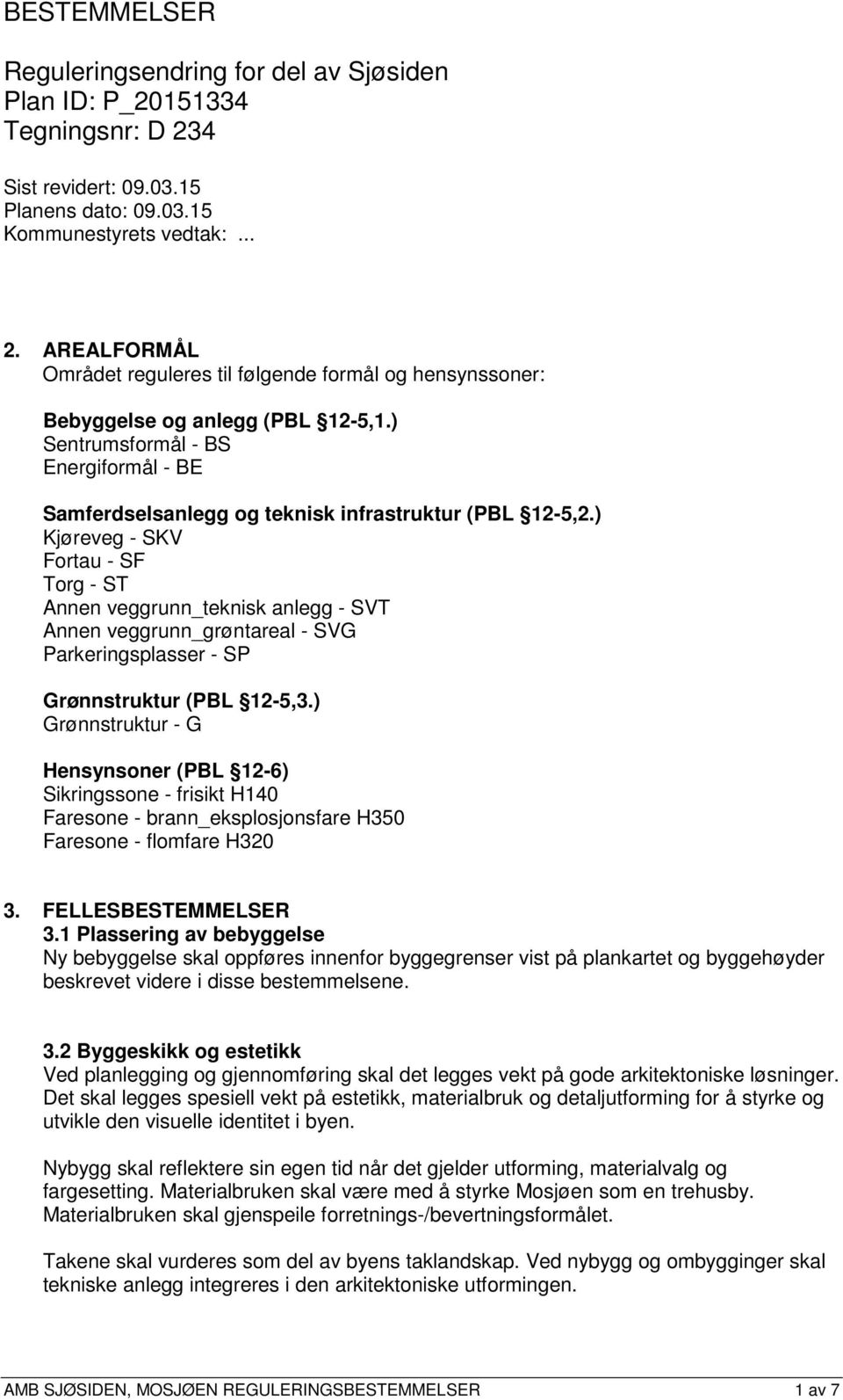 ) Kjøreveg - SKV Fortau - SF Torg - ST Annen veggrunn_teknisk anlegg - SVT Annen veggrunn_grøntareal - SVG Parkeringsplasser - SP Grønnstruktur (PBL 12-5,3.
