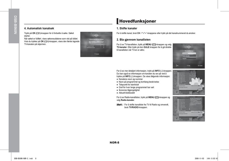 Skifte kanaler For å skifte kanal, bruk CH / -knappene eller trykk på det kanalnummeret du ønsker. 2. Bla gjennom kanallisten For å se TV-kanallisten, trykk på MENU ( )-knappen og velg TV-kanaler.