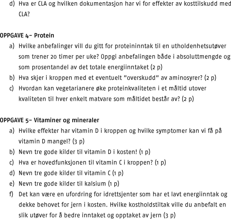 Oppgi anbefalingen både i absoluttmengde og som prosentandel av det totale energiinntaket (2 p) b) Hva skjer i kroppen med et eventuelt overskudd av aminosyrer?