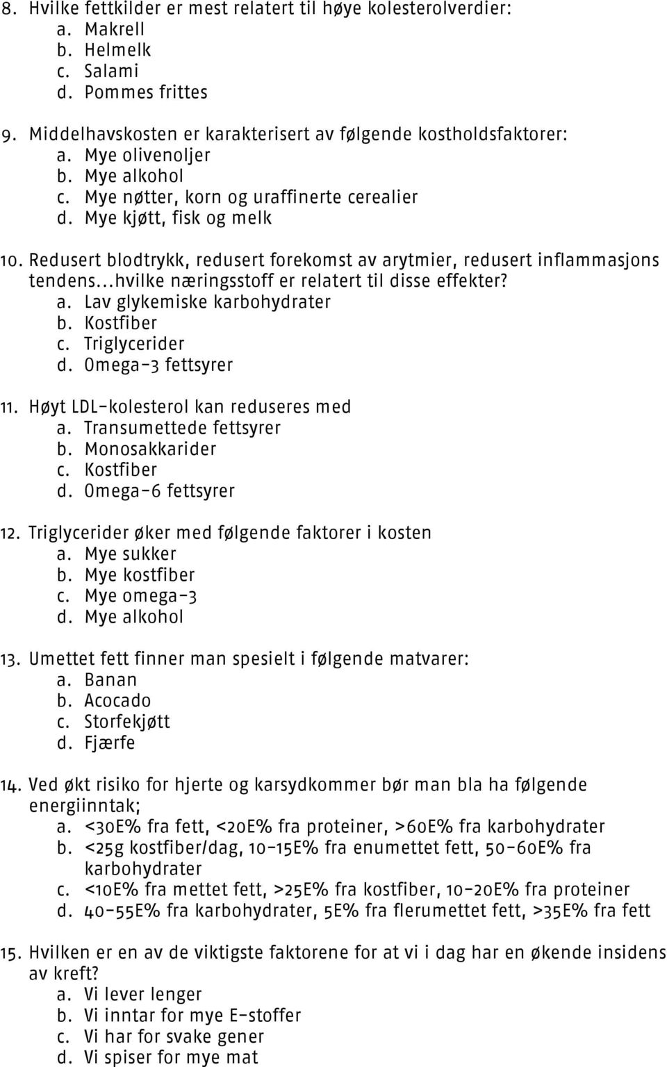 ..hvilke næringsstoff er relatert til disse effekter? a. Lav glykemiske karbohydrater b. Kostfiber c. Triglycerider d. Omega-3 fettsyrer 11. Høyt LDL-kolesterol kan reduseres med a.