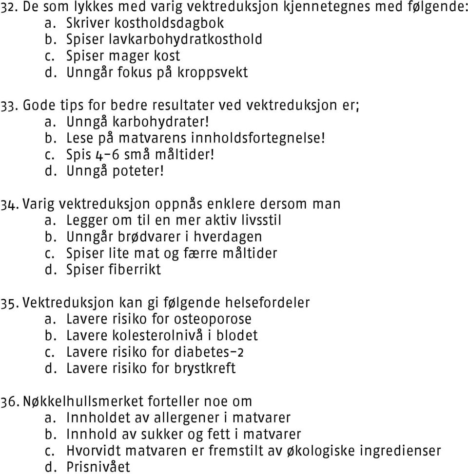 Varig vektreduksjon oppnås enklere dersom man a. Legger om til en mer aktiv livsstil b. Unngår brødvarer i hverdagen c. Spiser lite mat og færre måltider d. Spiser fiberrikt 35.