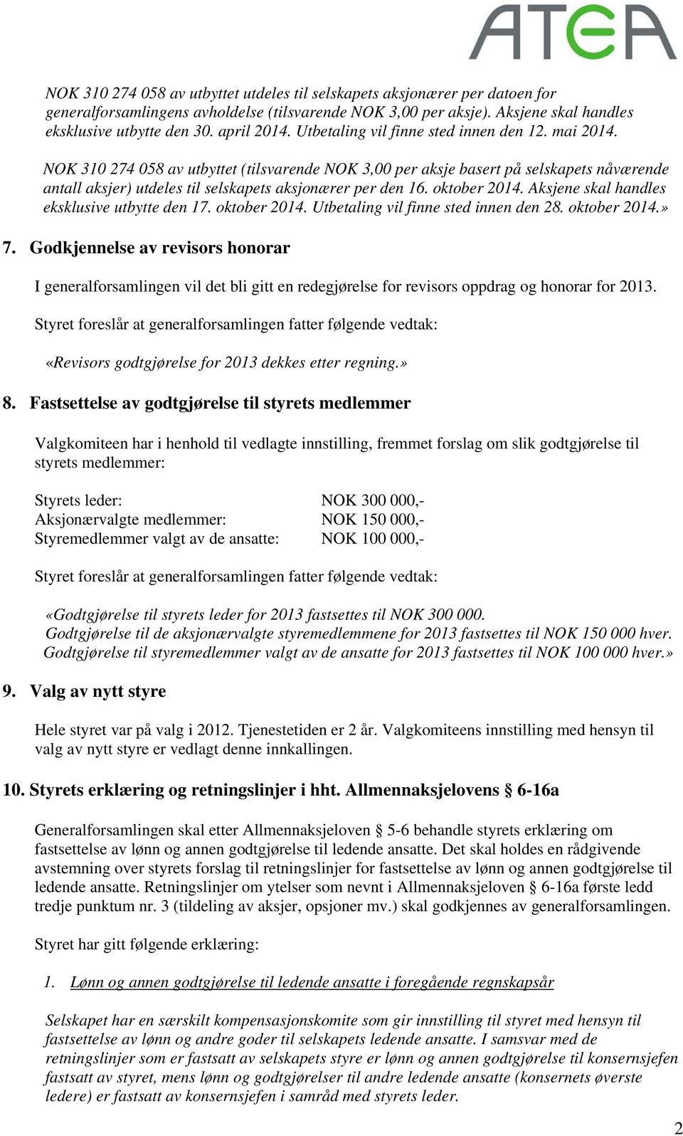 NOK 310 274 058 av utbyttet (tilsvarende NOK 3,00 per aksje basert på selskapets nåværende antall aksjer) utdeles til selskapets aksjonærer per den 16. oktober 2014.